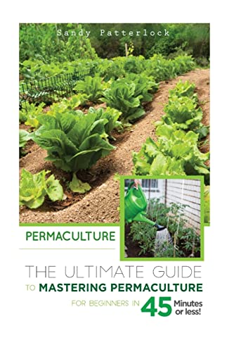 9781514798379: Permaculture: The Ultimate Guide to Mastering Permaculture for Beginners in 45 Minutes or Less!