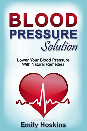 9781514814000: Blood Pressure: Blood Pressure Solution - Lower Your Blood Pressure With Natural Remedies