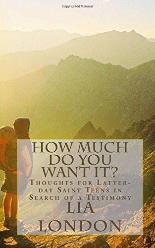 9781514814598: How Much Do You Want It?: Thoughts for Latter-day Saint Teens in Search of a Testimony