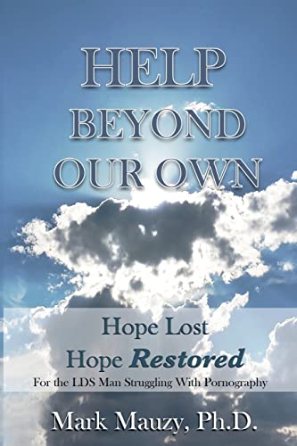 Stock image for Help Beyond Our Own: Hope Lost, Hope Restored for the LDS Man Struggling with Pornography Addiction for sale by ThriftBooks-Atlanta
