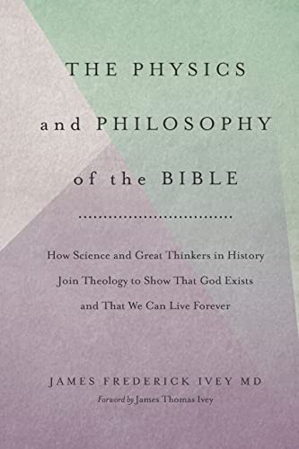 Imagen de archivo de The Physics and Philosophy of the Bible: How Science and Great Thinkers in History Join Theology to Show That God Exists and That We Can Live Forever: Volume 1 (The Inevitable Truth) a la venta por WorldofBooks