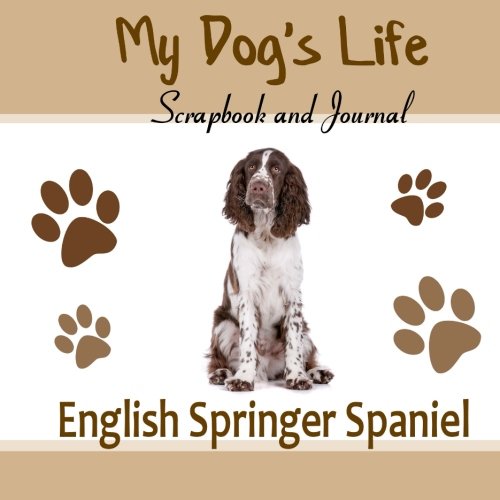 9781514841549: My Dog's Life Scrapbook and Journal English Springer Spaniel: Photo Journal, Keepsake Book and Record Keeper for your dog