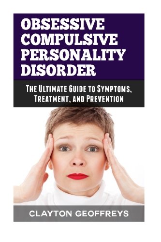 Beispielbild fr Obsessive Compulsive Personality Disorder: The Ultimate Guide to Symptoms, Treatment, and Prevention (Personality Disorders) zum Verkauf von WorldofBooks