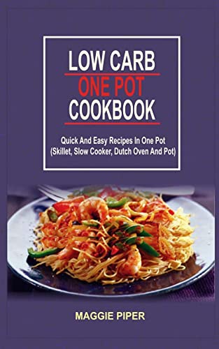 9781514851296: Low Carb One Pot Cookbook: Quick And Easy Recipes In One Pot (Skillet, Slow Cooker, Dutch Oven And Pot)