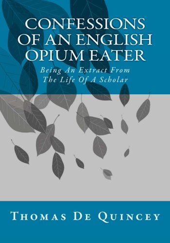 Stock image for Confessions Of An English Opium Eater: Being An Extract From The Life Of A Scholar for sale by THE SAINT BOOKSTORE