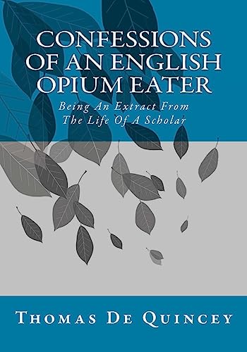 Stock image for Confessions Of An English Opium Eater: Being An Extract From The Life Of A Scholar for sale by THE SAINT BOOKSTORE