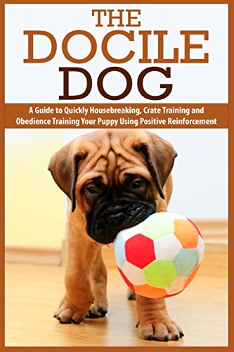 Beispielbild fr The Docile Dog: A Guide to Quickly Housebreaking, Crate Training and Obedience Training Your Puppy Using Positive Reinforcement zum Verkauf von THE SAINT BOOKSTORE