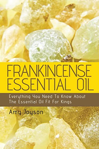 Imagen de archivo de Frankincense Essential Oil: Everything You Need To Know About The Essential Oil Fit For Kings: Volume 3 (The Essential Oils Uncovered) a la venta por AwesomeBooks