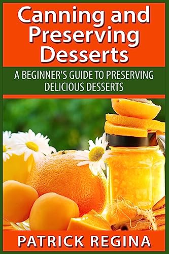 Beispielbild fr Canning and Preserving Desserts: A Beginner's Guide to Preserving Delicious Desserts zum Verkauf von THE SAINT BOOKSTORE