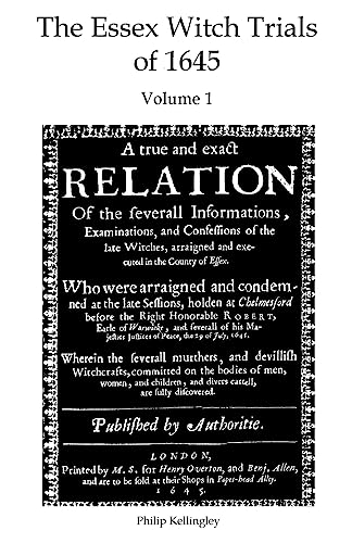 9781514874899: The Essex Witch Trials of 1645 - Volume 1: A true and exact Relation Of the severall Informations, Examinations, and Confessions of the late Witches, ... in the County of Essex. 29th July 1645