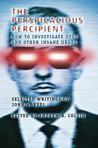 Stock image for The Perspicacious Percipient: How to Investigate UFOs and Other Insane Urges - Selected Writings of John A. Keel for sale by HPB-Ruby