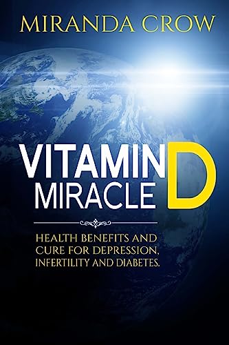 

Vitamin D Miracle: Health Benefits and Cure for Depression, Infertility and Diabetes, Vol. 1 (Vitamin D, Vitamin D3 Solution, Vitamin Deficiency)