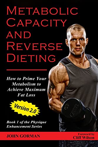 Imagen de archivo de Metabolic Capacity and Reverse Dieting: How To Prime Your Metabolism And Achieve Maximum Fat Loss (Team Gorman Physique Enhancement Series) a la venta por BooksRun