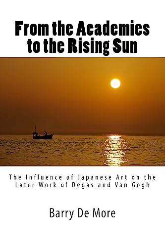 9781514884416: From the Academies to the Rising Sun: The Influence of Japanese Art on the Later Work of Degas and Van Gogh