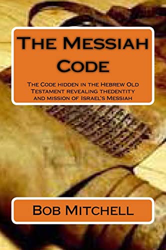 9781514886687: The Messiah Code: The Code hidden in the Hebrew Old Testament revealing the identity and mission of Israel's Messiah