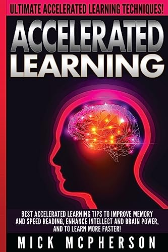 Beispielbild fr Accelerated Learning - Mick McPherson: Best Accelerated Learning Tips To Improve Memory And Speed Reading, Enhance Intellect And Brain Power, And To Learn More Faster! zum Verkauf von Lucky's Textbooks