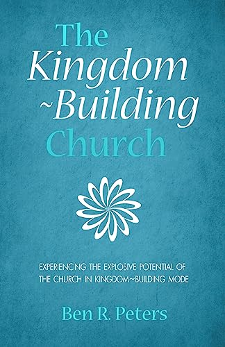 Imagen de archivo de The Kingdom-Building Church: Experiencing the Explosive Potential of the Church in Kingdom-Building Model a la venta por THE SAINT BOOKSTORE