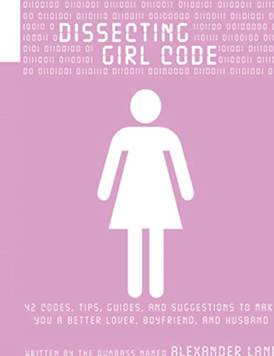 Imagen de archivo de Dissecting Girl Code: 42 Codes, Tips, Guides and Suggestions to Make You a Better Lover, Boyfriend and Husband a la venta por Lucky's Textbooks