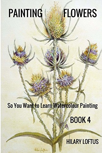 Stock image for So You Want to Learn Watercolour Painting - Book 4 - Painting Flowers: Painting Flowers in Watercolour: Volume 4 for sale by Revaluation Books