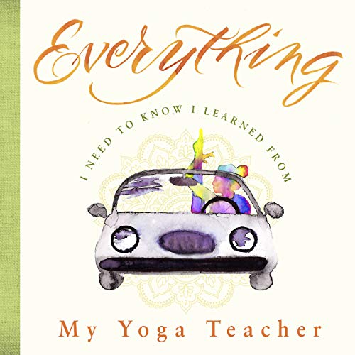Imagen de archivo de Everything I Need to Know I Learned from My Yoga Teacher a la venta por Better World Books: West
