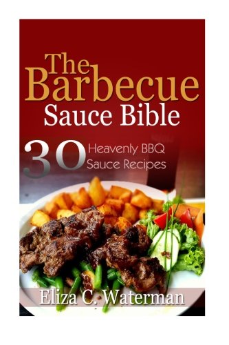 9781515001720: The Barbecue Sauce Bible: 30 Heavenly BBQ Sauce Recipes