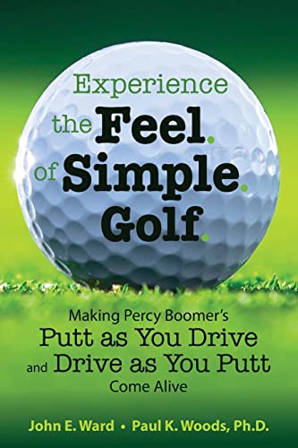 Stock image for Experience the Feel of Simple Golf: Making Percy Boomer's "Putt as You Drive"/"Drive as You Putt" Come Alive for sale by AwesomeBooks