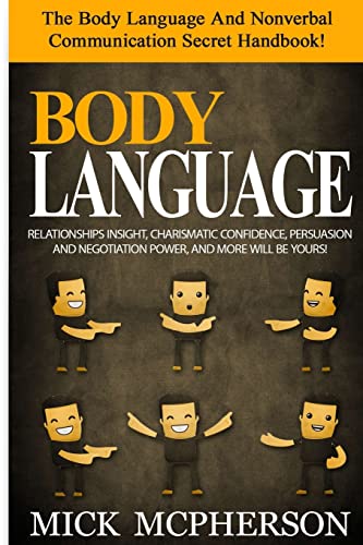 Beispielbild fr Body Language - Mick McPherson: The Body Language And Nonverbal Communication Secret Handbook! Relationships Insight, Charismatic Confidence, Persuasion And Negotiation Power, And More Will Be Yours! zum Verkauf von THE SAINT BOOKSTORE