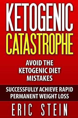 9781515012238: Ketogenic Catastrophe: Avoid The Ketogenic Diet Mistakes (and STAY in Ketosis!)