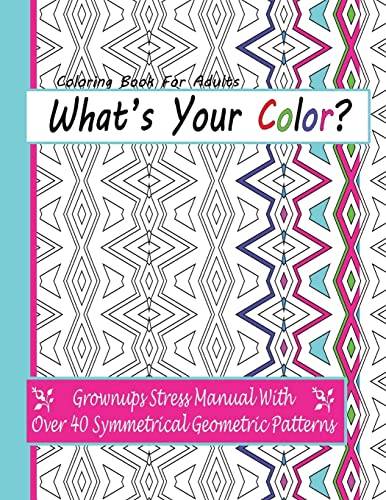 Beispielbild fr Coloring Books For Adults: What's Your Color?: Grownups Stress Manual With Over 40 Symmetrical Geometric Patterns zum Verkauf von THE SAINT BOOKSTORE