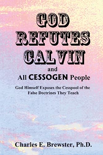 Imagen de archivo de God Refutes Calvin and all CESSOGEN People a la venta por THE SAINT BOOKSTORE