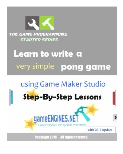 9781515043195: The Game Programming Starter Series: Learn to write a very simple pong game using Game Maker Studio: Step-By-Step Lessons 2015 Edition