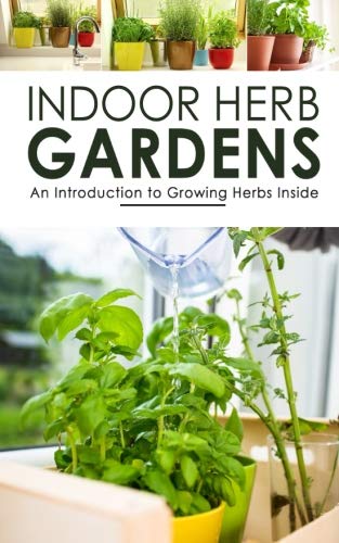 Beispielbild fr Indoor Herb Gardens: An Introduction To Growing Herbs Inside zum Verkauf von MusicMagpie