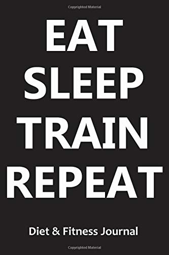 Beispielbild fr Diet & Fitness Journal: Eat Sleep Train Repeat - Start Your Journey To The New You! zum Verkauf von medimops