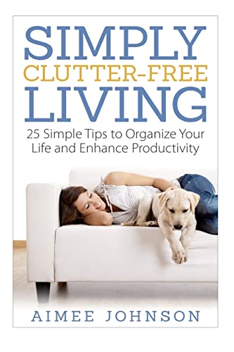 Beispielbild fr Simply Clutter Free Living: 25 Simple Tips to Organize Your Life and Enhance Productivity zum Verkauf von ThriftBooks-Dallas