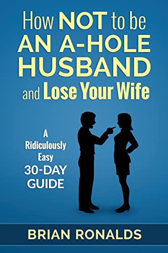 Imagen de archivo de How Not to be an A-Hole Husband and Lose Your Wife a la venta por BooksRun