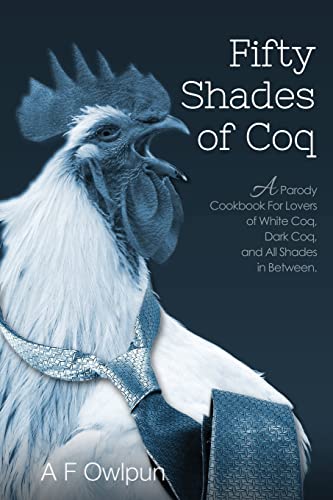 Stock image for 50 Shades of Coq: A Parody Cookbook For Lovers of White Coq, Dark Coq, and All Shades Between. for sale by BooksRun
