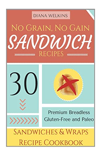 9781515147923: No Grain, No Gain Sandwich Recipes: 30 Premium Breadless Gluten-Free and Paleo Sandwiches and Wraps Recipe Cookbook