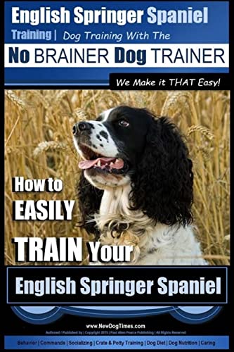 Beispielbild fr English Springer Spaniel Training | Dog Training with the No BRAINER Dog TRAINER ~ We Make it THAT Easy!: How to EASILY TRAIN Your English Springer Spaniel zum Verkauf von Goodbookscafe