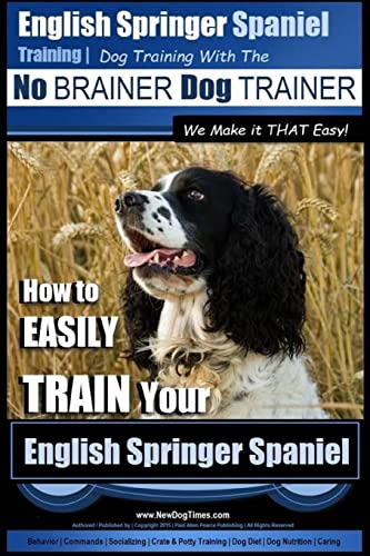 9781515149149: English Springer Spaniel Training | Dog Training with the No BRAINER Dog TRAINER ~ We Make it THAT Easy!: How to EASILY TRAIN Your English Springer Spaniel: Volume 1