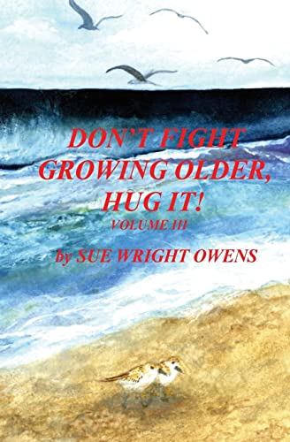 Stock image for Don't Fight Growing Older, Hug It! Volume III for sale by Lucky's Textbooks