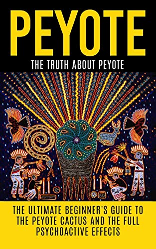 Beispielbild fr Peyote: The Truth About Peyote: The Ultimate Beginner's Guide to the Peyote Cactus (Lophophora williamsii) And The Full Psychoactive Effects (Peyote . Psychedelics, Native Americans, Meditation) zum Verkauf von WorldofBooks