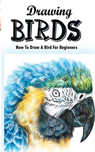 Beispielbild fr Drawing Birds: How To Draw A Bird For Beginners: How To Draw Birds Step By Step Guided Book (Drawing Birds Book) zum Verkauf von Save With Sam