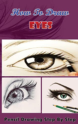 Beispielbild fr How To Draw Eyes : Pencil Drawings Step by Step Book: Pencil Drawing Ideas for Absolute Beginners (Drawing The Eye Book: Pencil Drawings for Beginners) zum Verkauf von Save With Sam