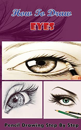 Imagen de archivo de How To Draw Eyes : Pencil Drawings Step by Step Book: Pencil Drawing Ideas for Absolute Beginners (Drawing The Eye Book: Pencil Drawings for Beginners) a la venta por Save With Sam