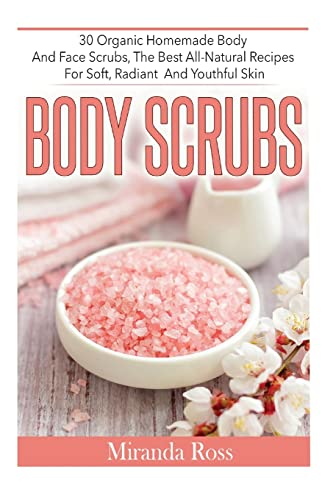 9781515173052: Body Scrubs: 30 Organic Homemade Body And Face Scrubs, The Best All-Natural Recipes For Soft, Radiant And Youthful Skin (Homemade Body Scrubs, ... Beauty Products, Homemade Body Sugar Scrubs)