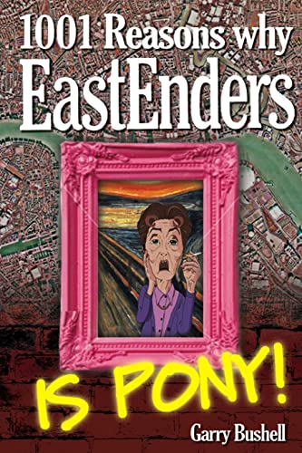 Imagen de archivo de 1001 Reasons Why EastEnders Is Pony!: The Encyclopaedic Guide To Everything That's Wrong With Britain's Favourite Soap a la venta por WorldofBooks