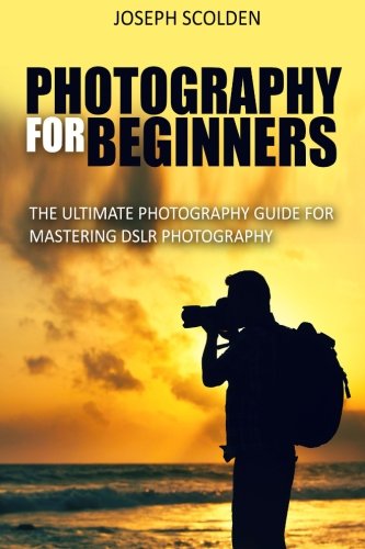Stock image for Photography for Beginners: The Ultimate Photography Guide for Mastering DSLR Photography (photography, photography for beginners, portrait lighting, photography composition) for sale by AwesomeBooks
