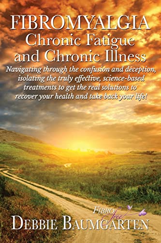 Imagen de archivo de Fibromyalgia, Chronic Fatigue and Chronic Illness; Navigating through the confusion and deception, isolating the truly effective, science-based . recover your health and take back your life! a la venta por HPB Inc.