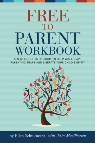 9781515186816: Free to Parent Workbook: Ten Weeks of Deep Study To Help You Escape Parenting Traps and Liberate Your Child's Spirit
