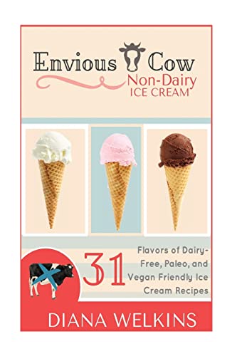 9781515194125: Envious Cow Non-Dairy Ice Cream: 31 Flavors of Dairy-Free, Paleo, and Vegan Friendly Ice Cream Recipes